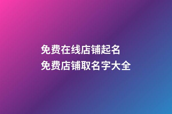 免费在线店铺起名 免费店铺取名字大全-第1张-店铺起名-玄机派